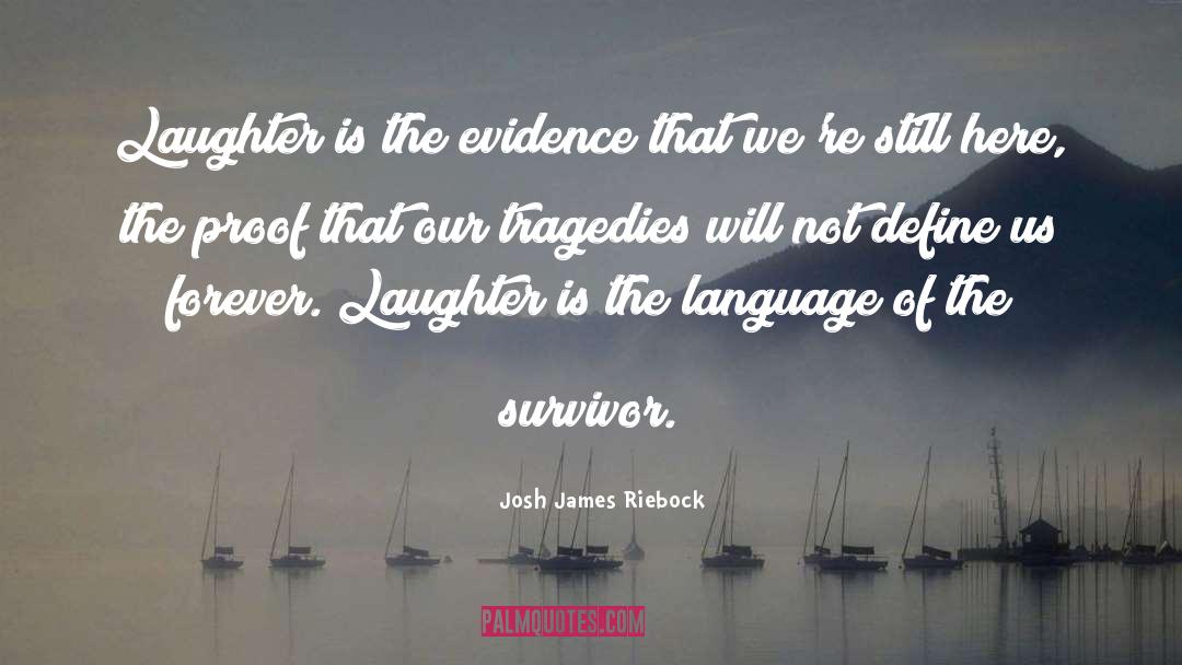 Josh James Riebock Quotes: Laughter is the evidence that