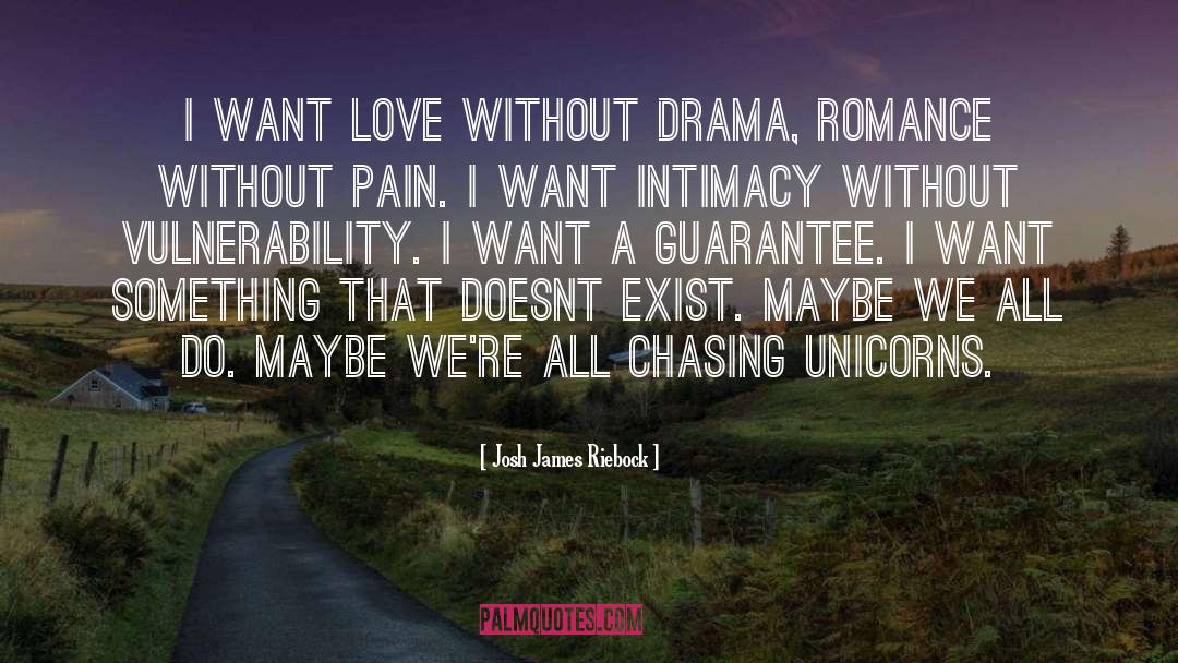 Josh James Riebock Quotes: I want love without drama,