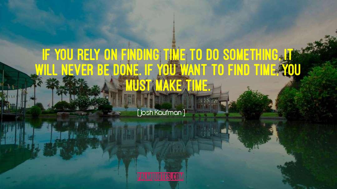 Josh Kaufman Quotes: If you rely on finding