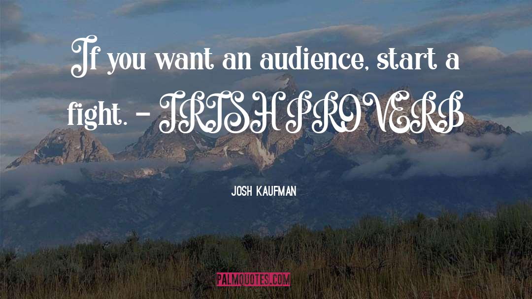 Josh Kaufman Quotes: If you want an audience,