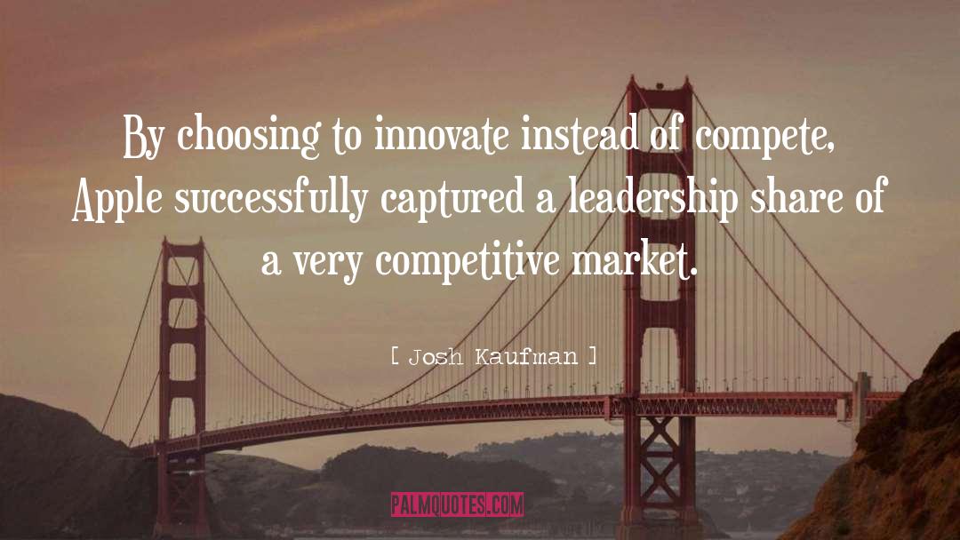 Josh Kaufman Quotes: By choosing to innovate instead