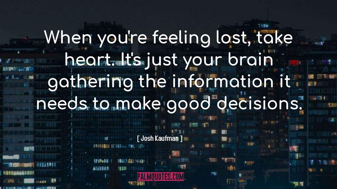 Josh Kaufman Quotes: When you're feeling lost, take