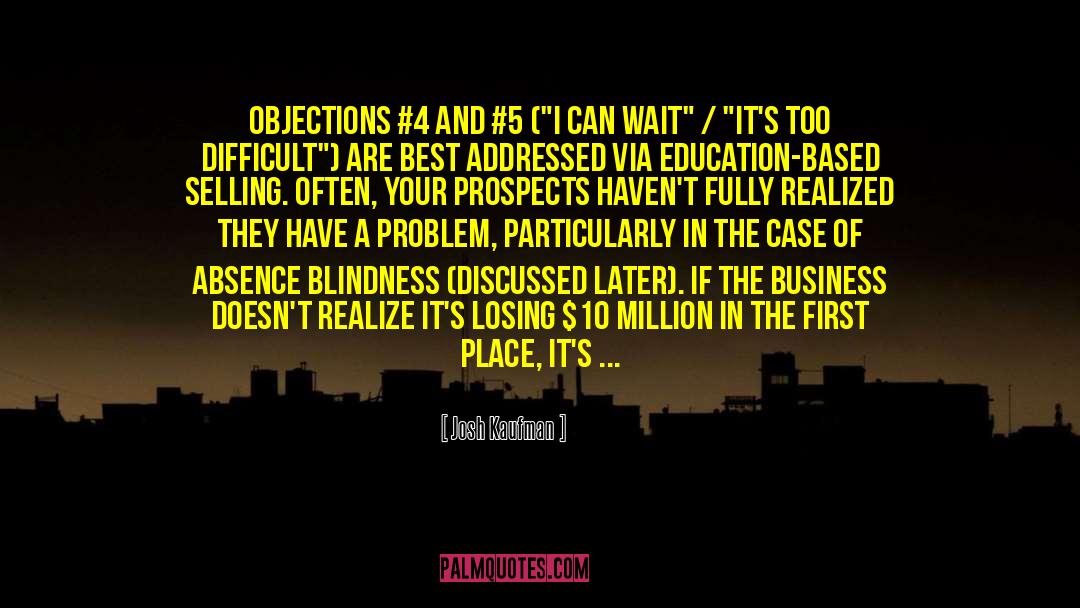 Josh Kaufman Quotes: Objections #4 and #5 (
