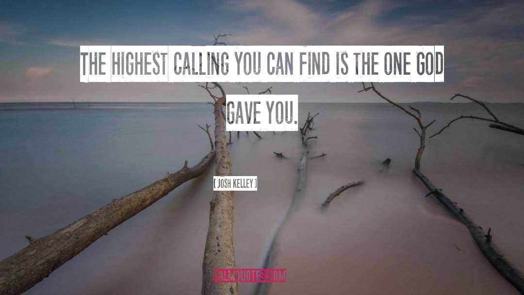 Josh Kelley Quotes: The highest calling you can