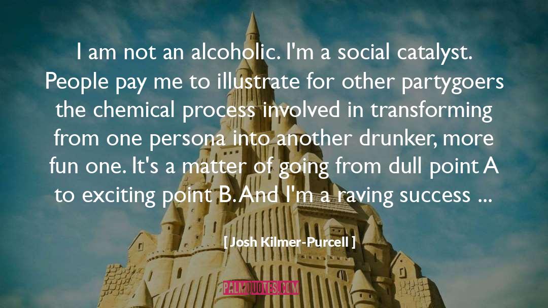 Josh Kilmer-Purcell Quotes: I am not an alcoholic.