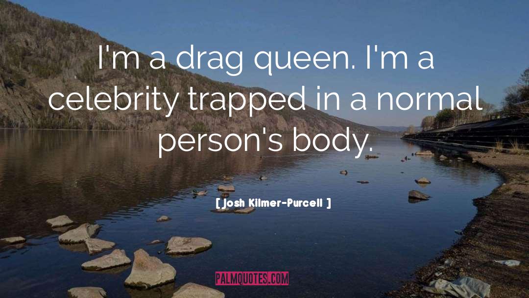 Josh Kilmer-Purcell Quotes: I'm a drag queen. I'm