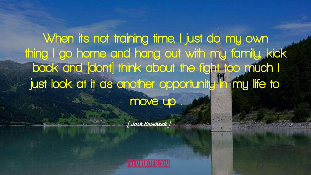 Josh Koscheck Quotes: When it's not training time,