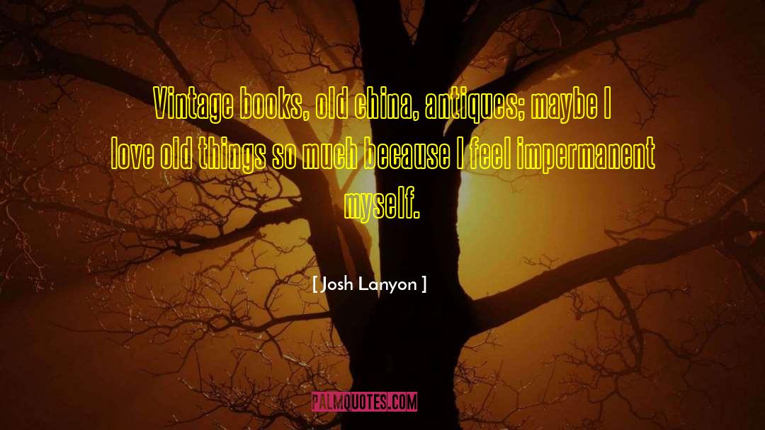 Josh Lanyon Quotes: Vintage books, old china, antiques;