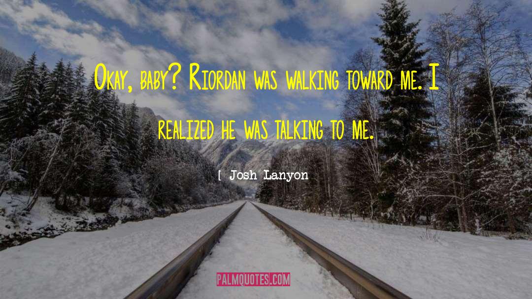 Josh Lanyon Quotes: Okay, baby? <br>Riordan was walking