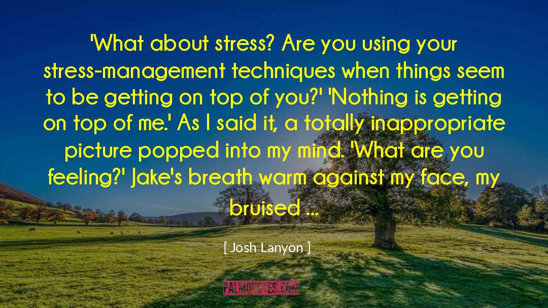 Josh Lanyon Quotes: 'What about stress? Are you