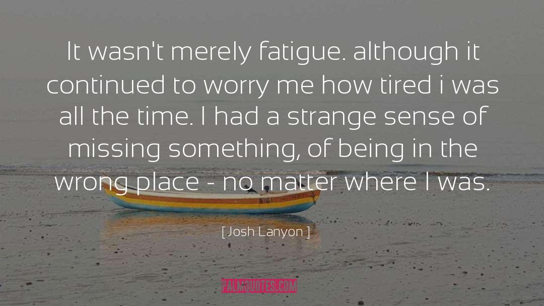 Josh Lanyon Quotes: It wasn't merely fatigue. although