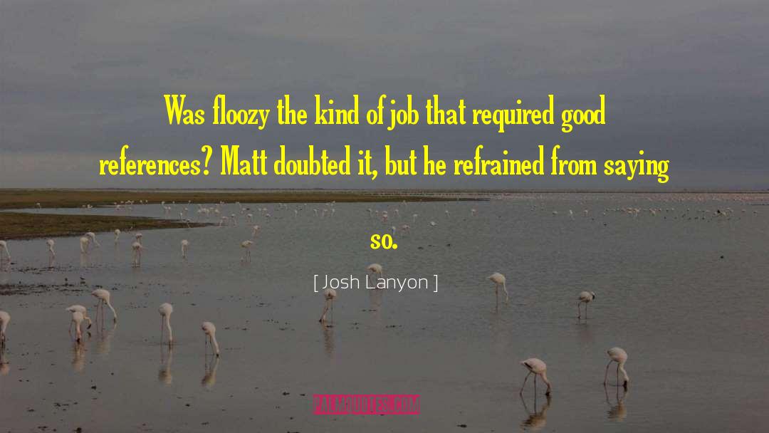 Josh Lanyon Quotes: Was floozy the kind of