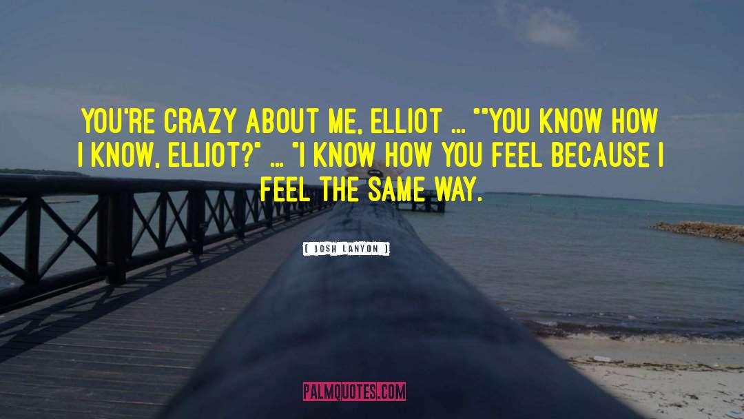 Josh Lanyon Quotes: You're crazy about me, Elliot