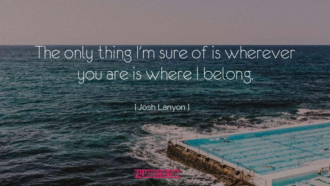 Josh Lanyon Quotes: The only thing I'm sure