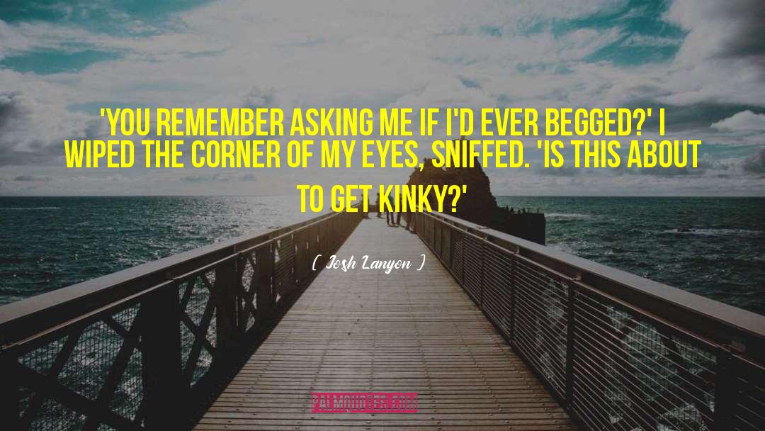 Josh Lanyon Quotes: 'You remember asking me if