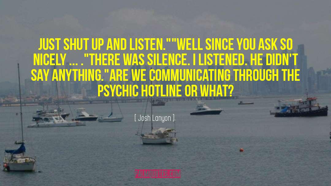 Josh Lanyon Quotes: Just shut up and listen.