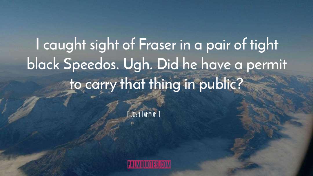 Josh Lanyon Quotes: I caught sight of Fraser