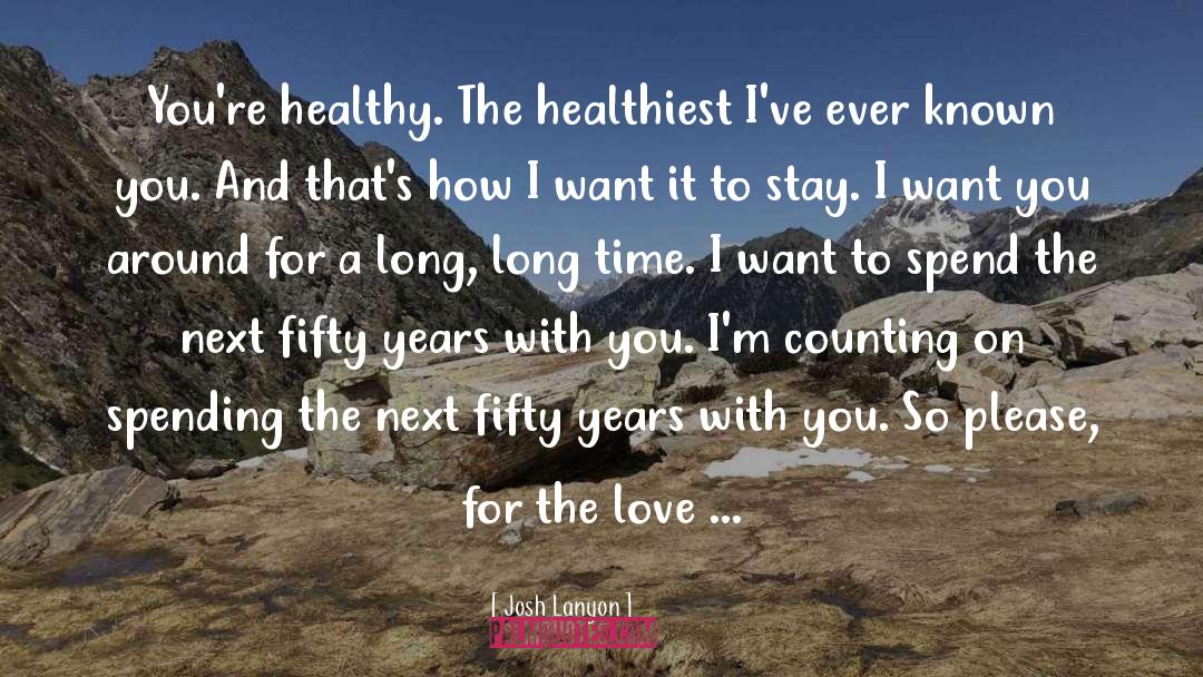 Josh Lanyon Quotes: You're healthy. The healthiest I've