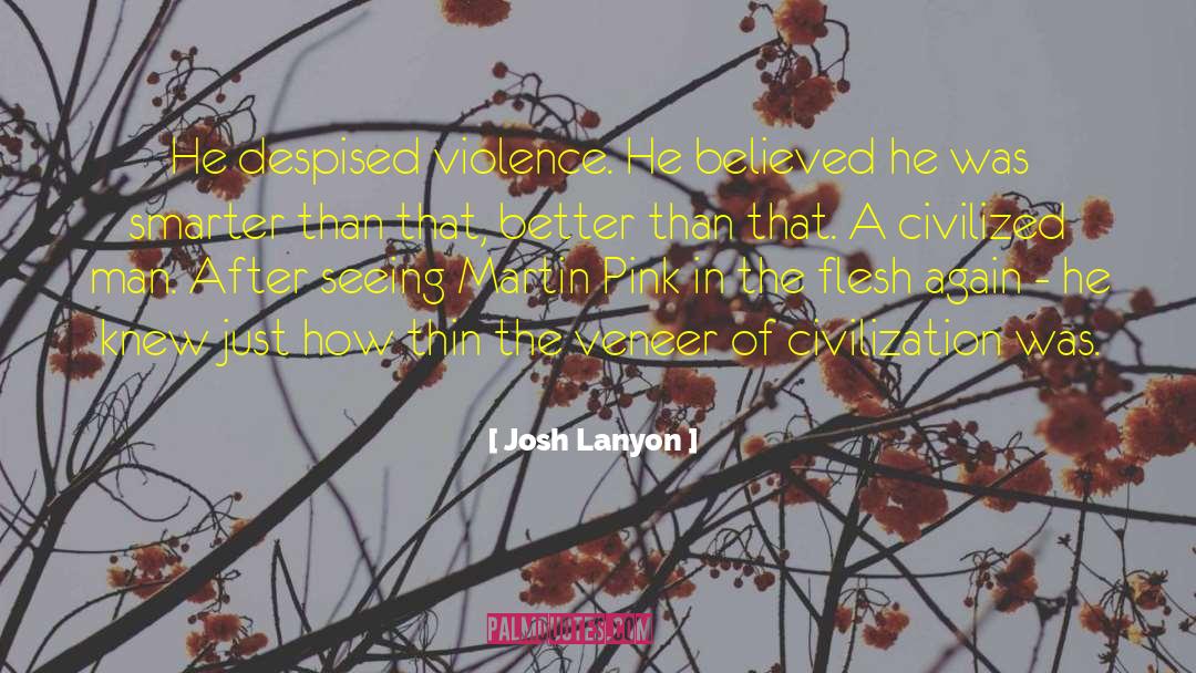 Josh Lanyon Quotes: He despised violence. He believed