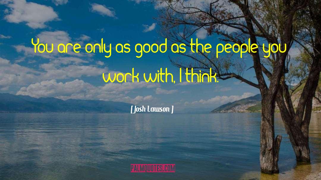 Josh Lawson Quotes: You are only as good