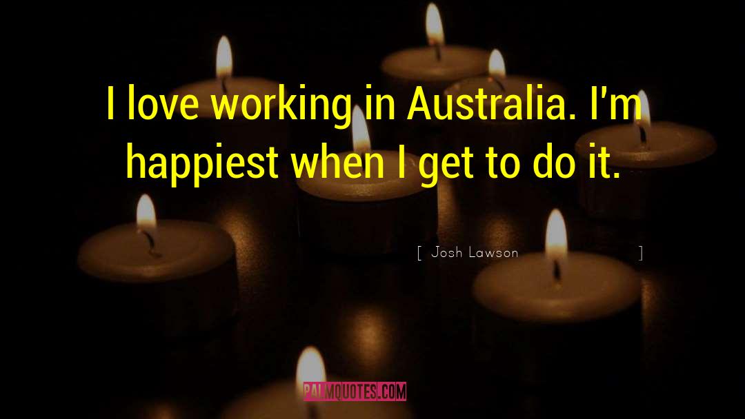 Josh Lawson Quotes: I love working in Australia.