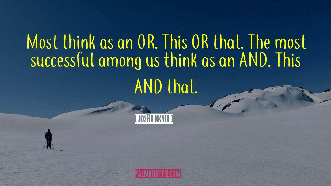 Josh Linkner Quotes: Most think as an OR.