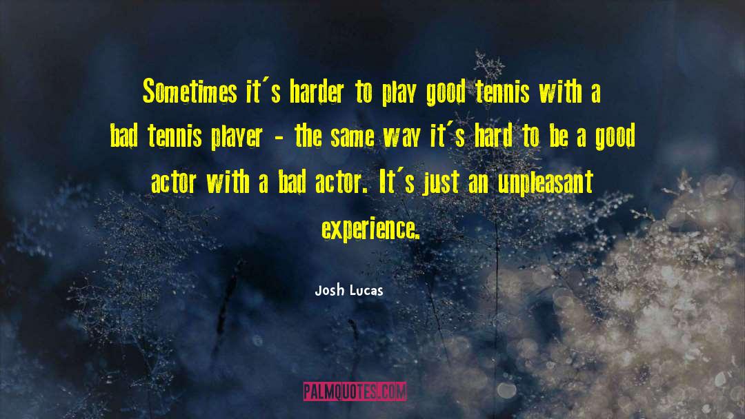 Josh Lucas Quotes: Sometimes it's harder to play