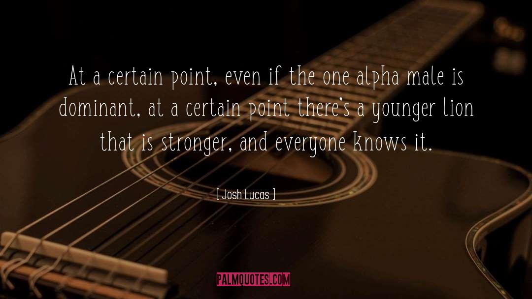Josh Lucas Quotes: At a certain point, even