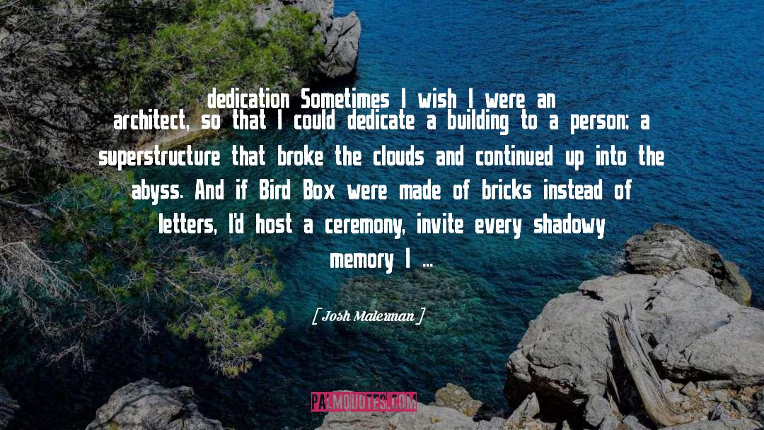 Josh Malerman Quotes: dedication Sometimes I wish I