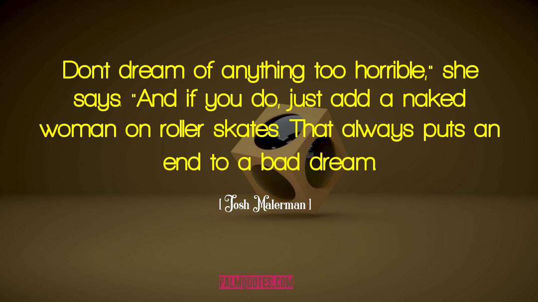 Josh Malerman Quotes: Don't dream of anything too