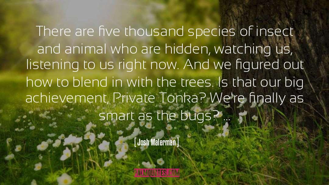 Josh Malerman Quotes: There are five thousand species