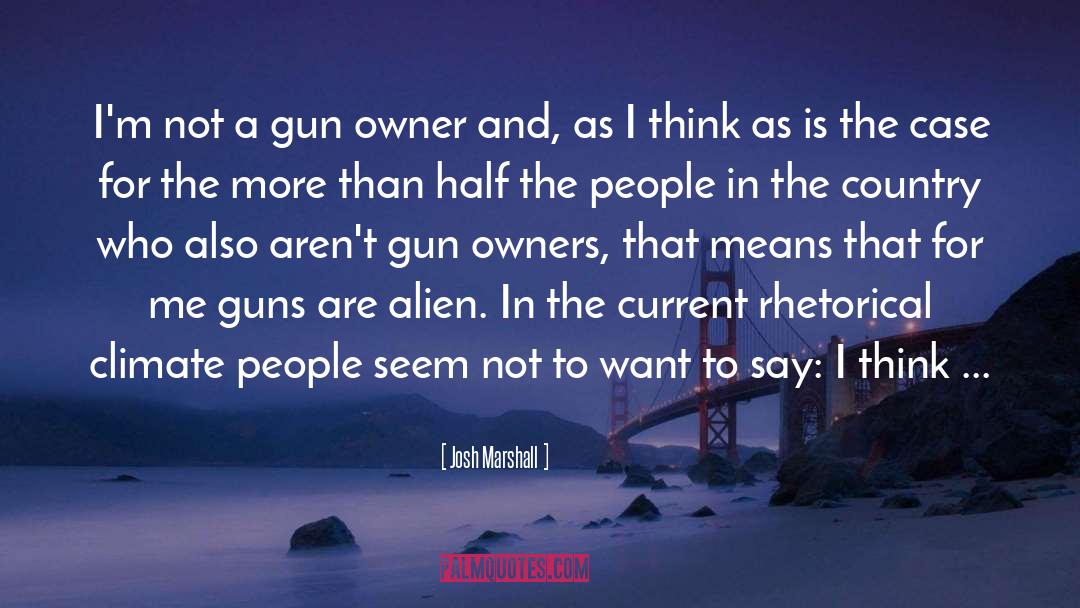 Josh Marshall Quotes: I'm not a gun owner