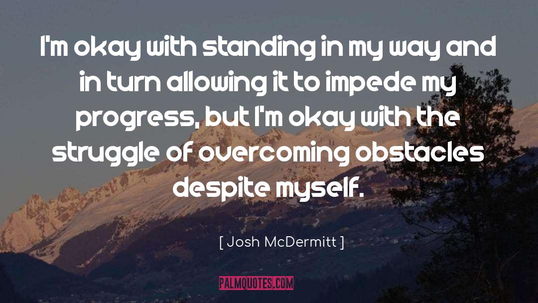 Josh McDermitt Quotes: I'm okay with standing in