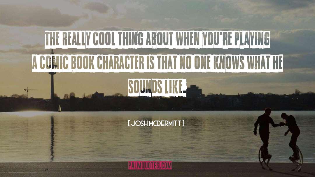 Josh McDermitt Quotes: The really cool thing about