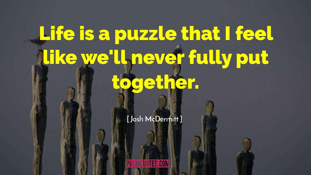 Josh McDermitt Quotes: Life is a puzzle that