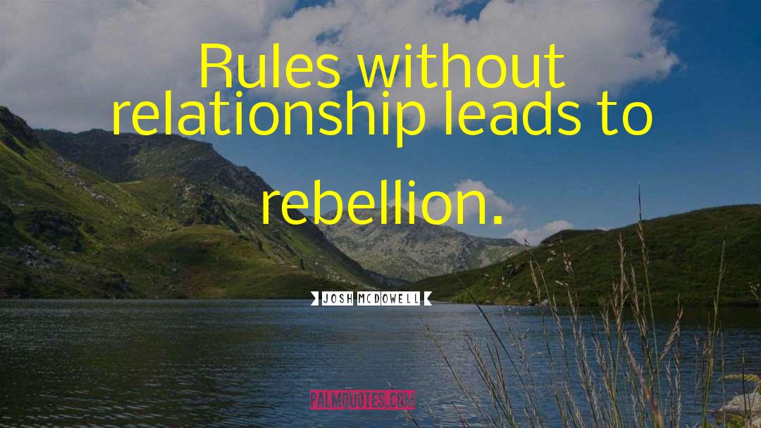 Josh McDowell Quotes: Rules without relationship leads to