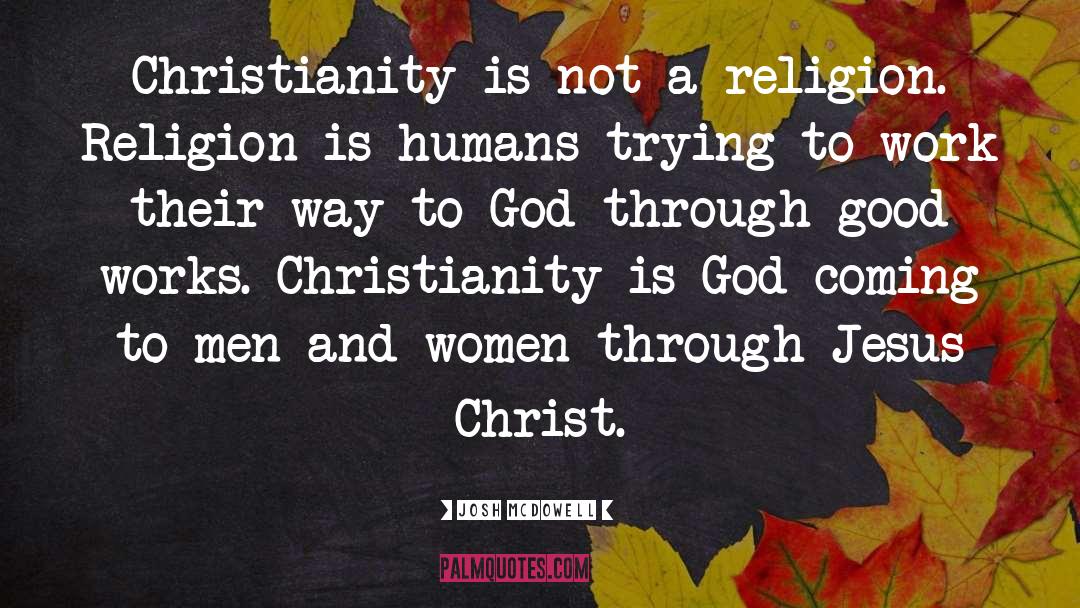 Josh McDowell Quotes: Christianity is not a religion.