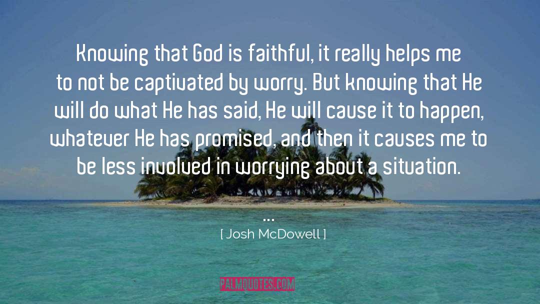 Josh McDowell Quotes: Knowing that God is faithful,