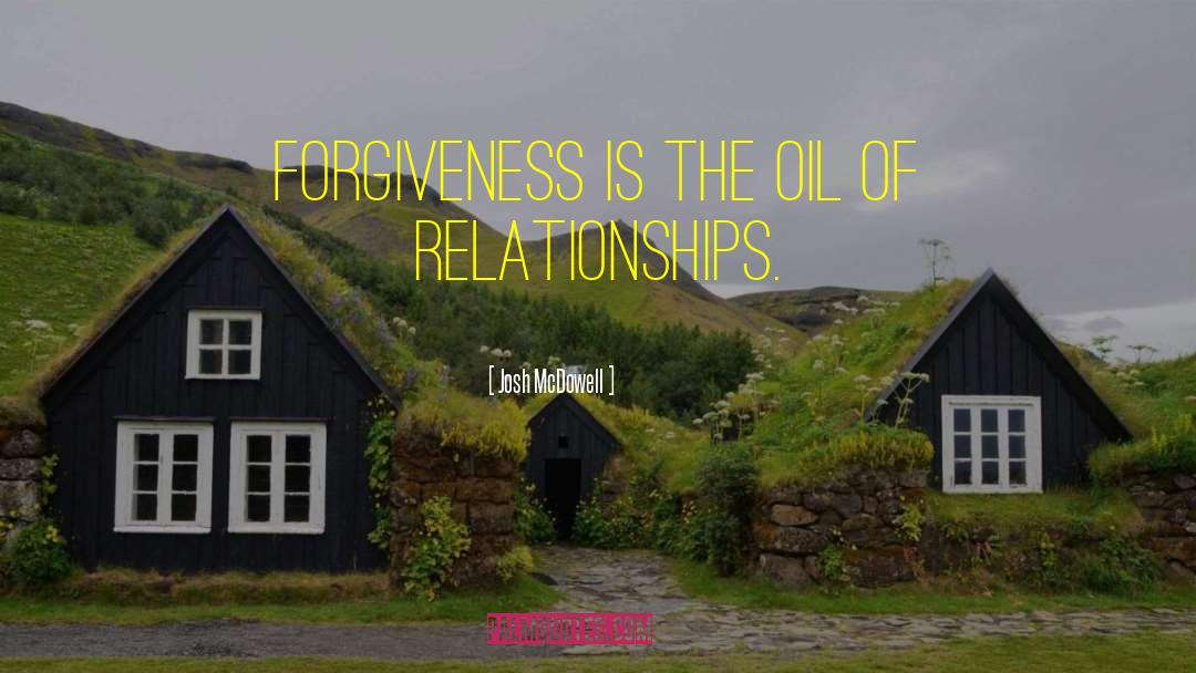Josh McDowell Quotes: Forgiveness is the oil of
