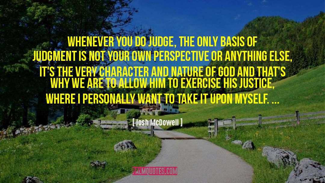 Josh McDowell Quotes: Whenever you do judge, the