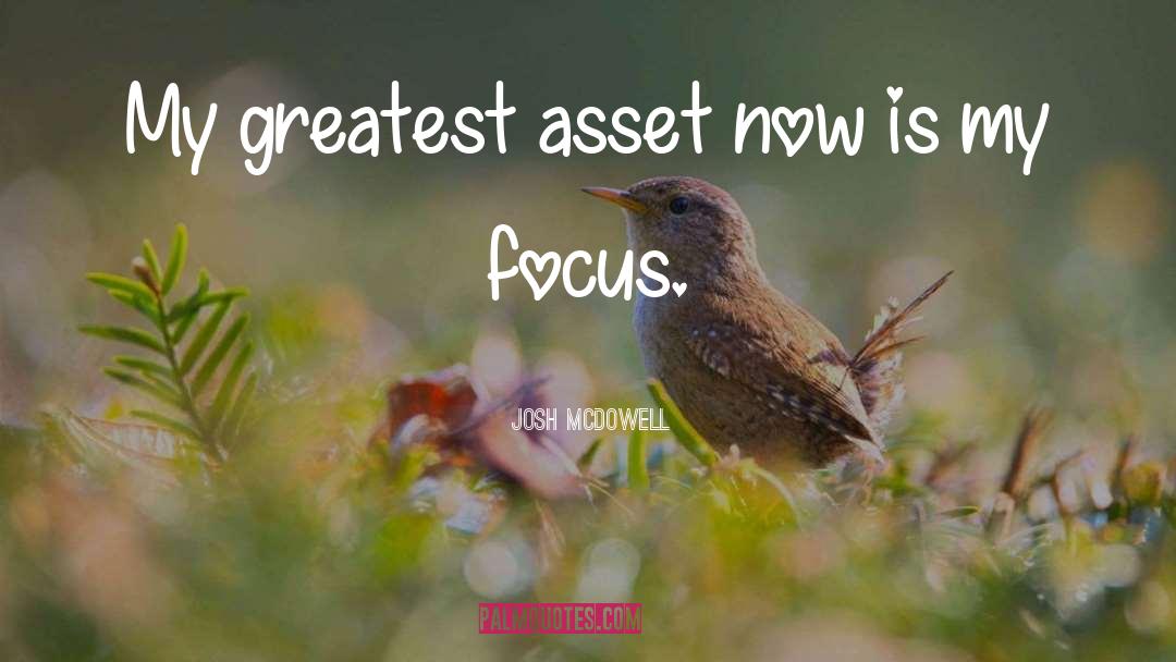 Josh McDowell Quotes: My greatest asset now is