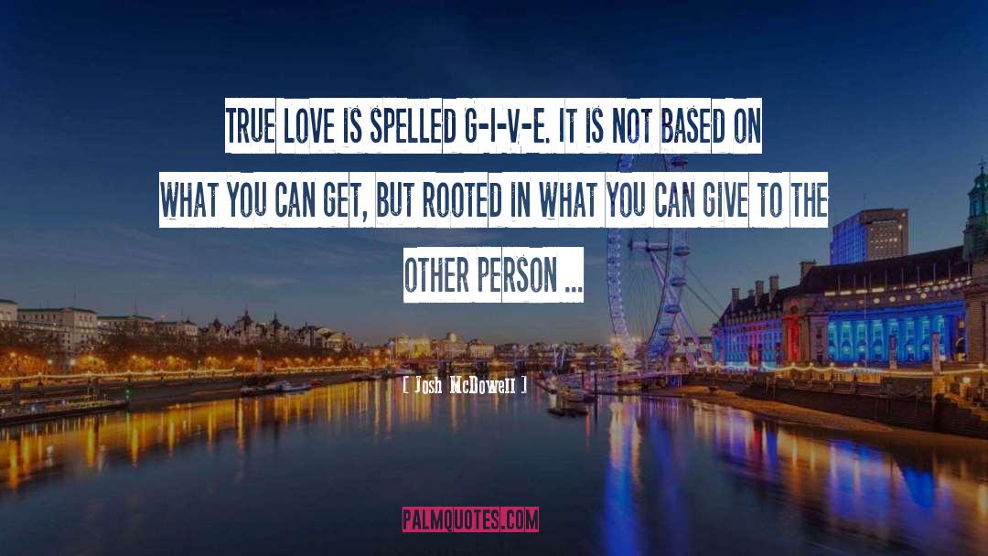 Josh McDowell Quotes: True love is spelled G-I-V-E.