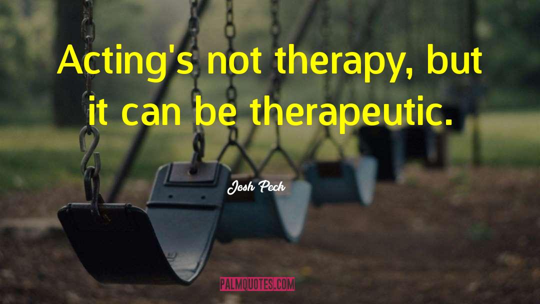 Josh Peck Quotes: Acting's not therapy, but it