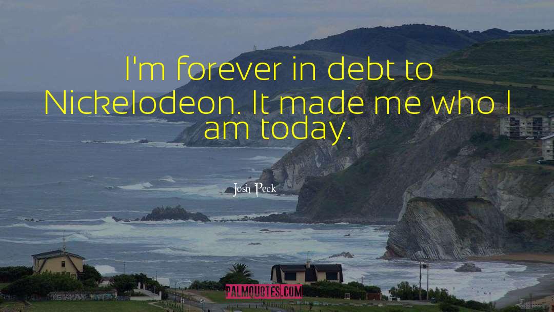 Josh Peck Quotes: I'm forever in debt to