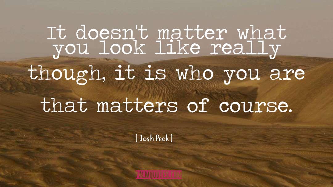 Josh Peck Quotes: It doesn't matter what you