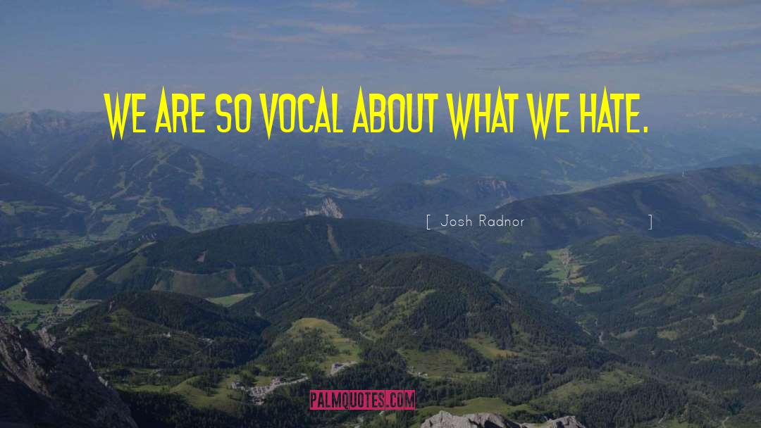 Josh Radnor Quotes: We are so vocal about