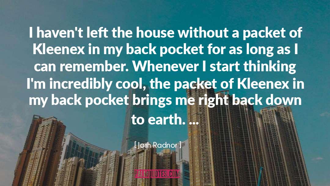 Josh Radnor Quotes: I haven't left the house