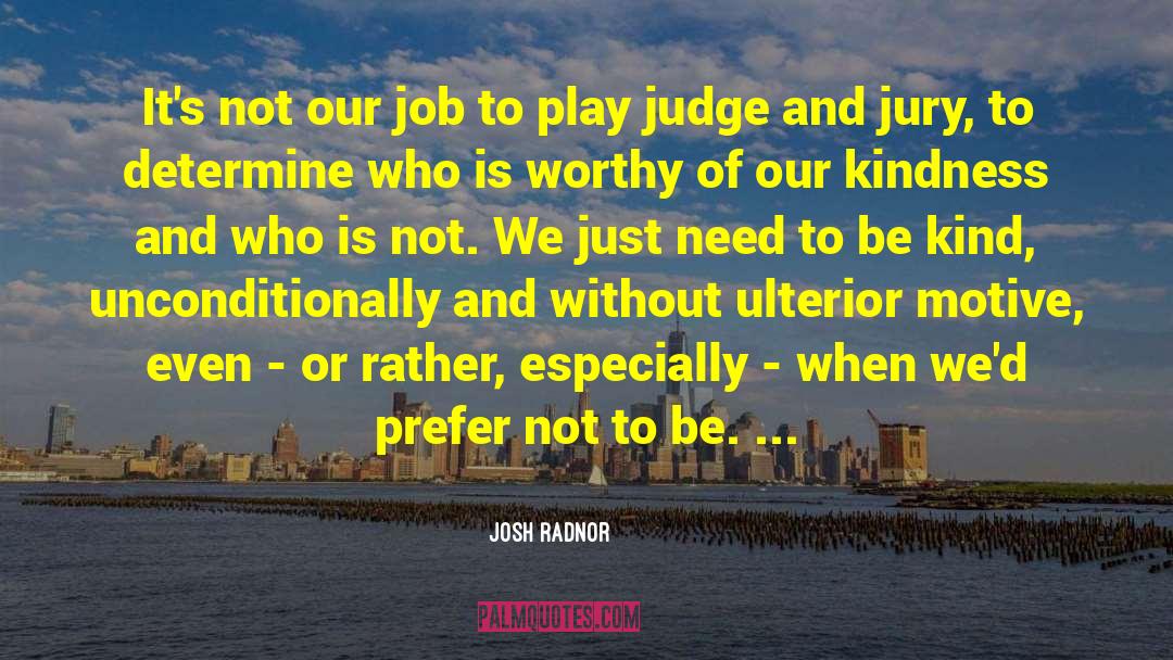 Josh Radnor Quotes: It's not our job to