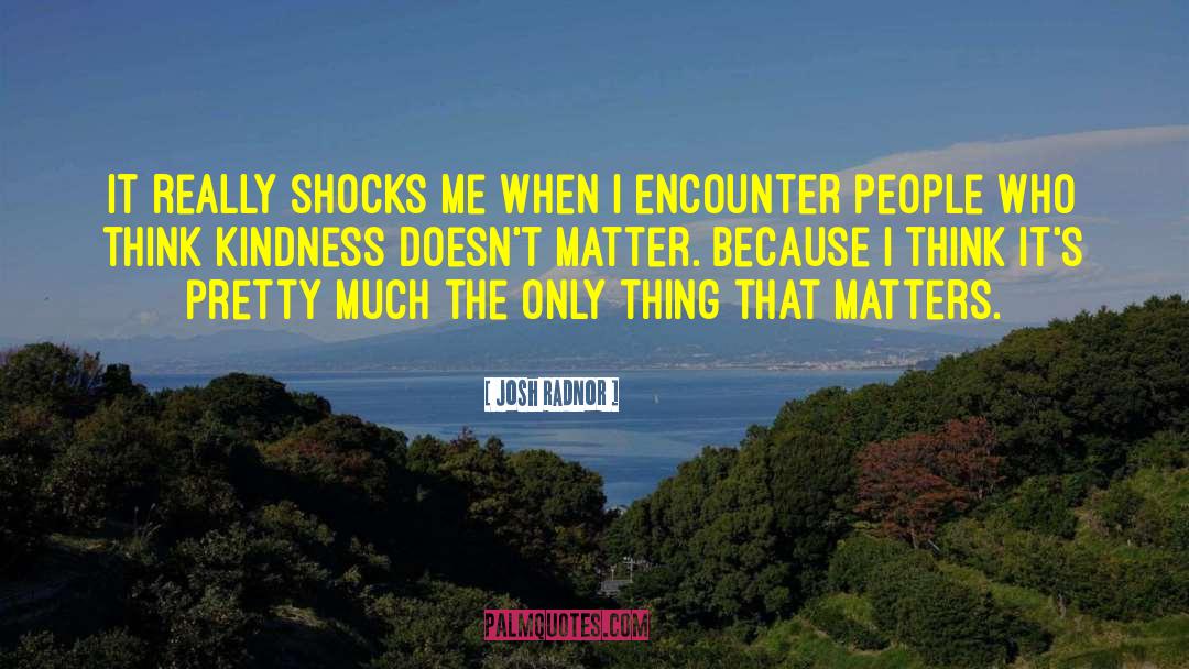 Josh Radnor Quotes: It really shocks me when