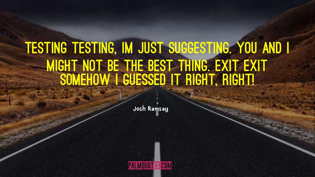 Josh Ramsay Quotes: Testing Testing, im just suggesting.